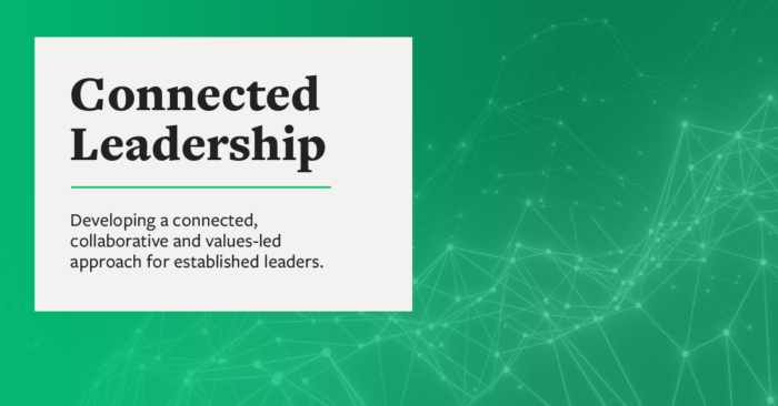 Connected Leadership - Developing a connected, collaborative and values-led approach for established leaders.
